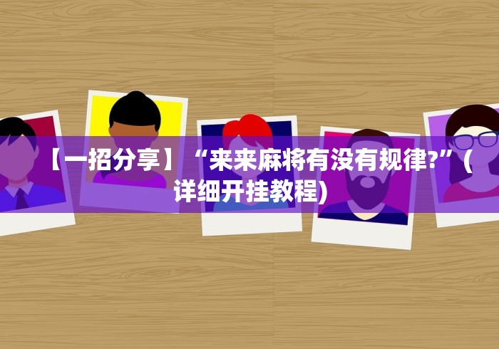 【一招分享】“来来麻将有没有规律?”(详细开挂教程)