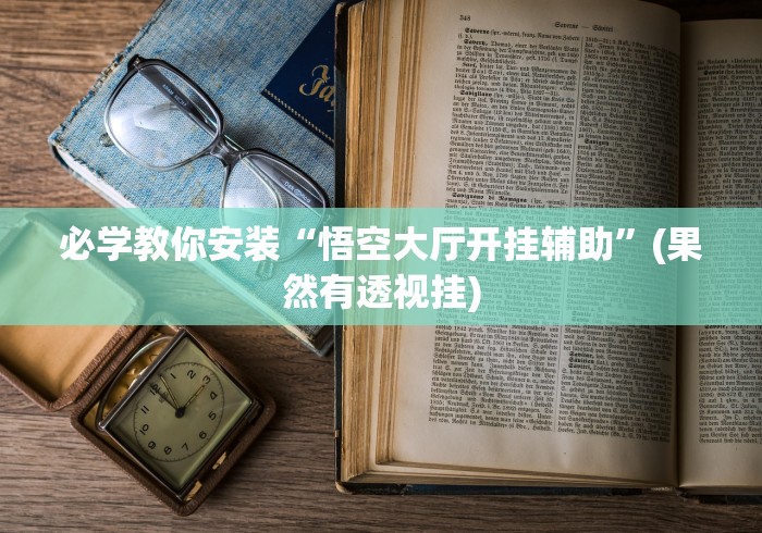 必学教你安装“悟空大厅开挂辅助”(果然有透视挂)