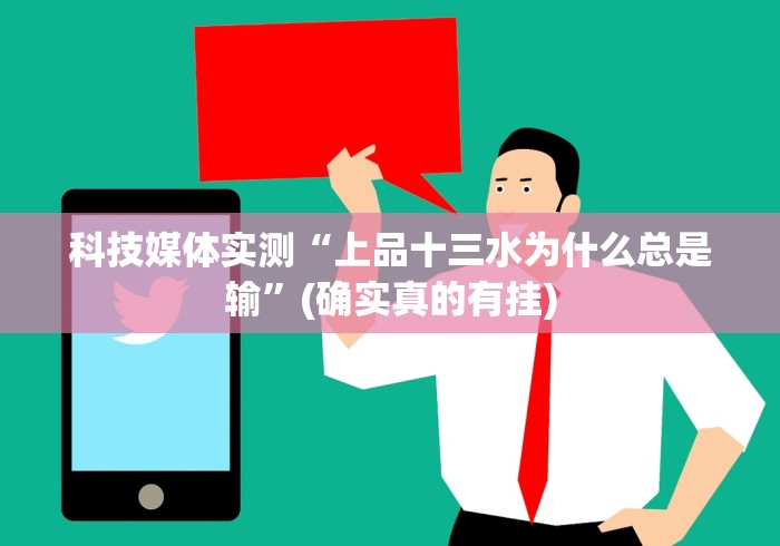 科技媒体实测“上品十三水为什么总是输”(确实真的有挂)