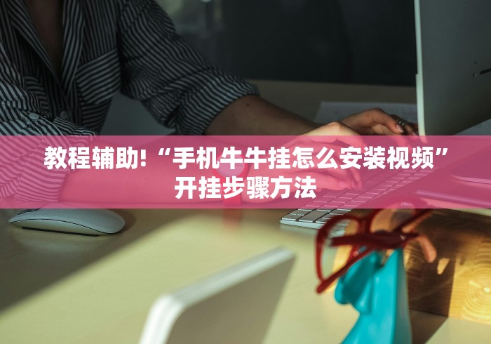 教程辅助!“手机牛牛挂怎么安装视频”开挂步骤方法 教程辅助!“手机牛牛挂怎么安装视频”开挂步骤方法