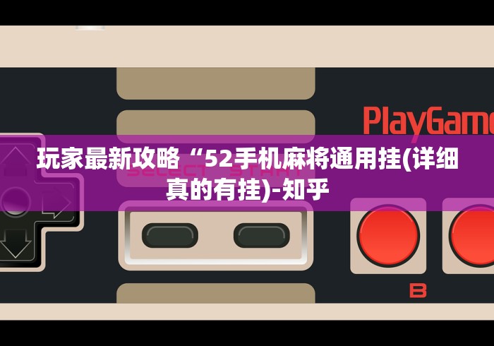 玩家最新攻略“52手机麻将通用挂(详细真的有挂)-知乎