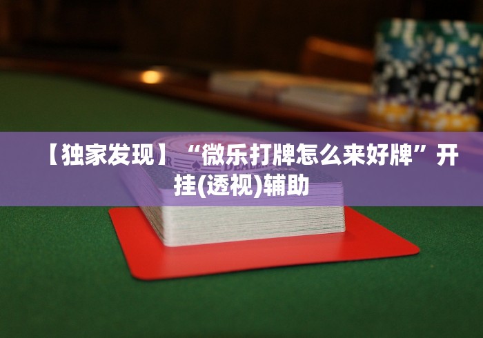 【独家发现】“微乐打牌怎么来好牌”开挂(透视)辅助