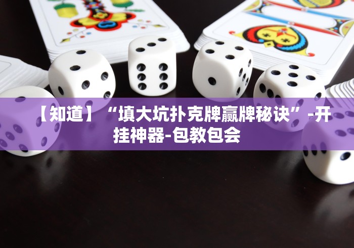 【知道】“填大坑扑克牌赢牌秘诀”-开挂神器-包教包会