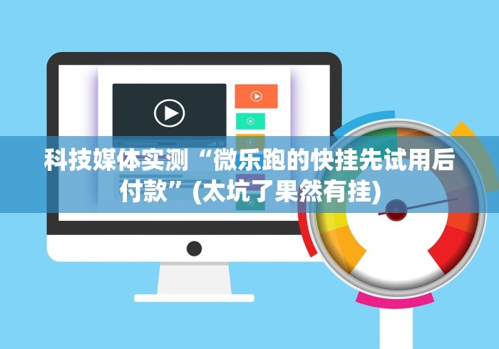 科技媒体实测“微乐跑的快挂先试用后付款”(太坑了果然有挂) 科技媒体实测“微乐跑的快挂先试用后付款”(太坑了果然有挂)