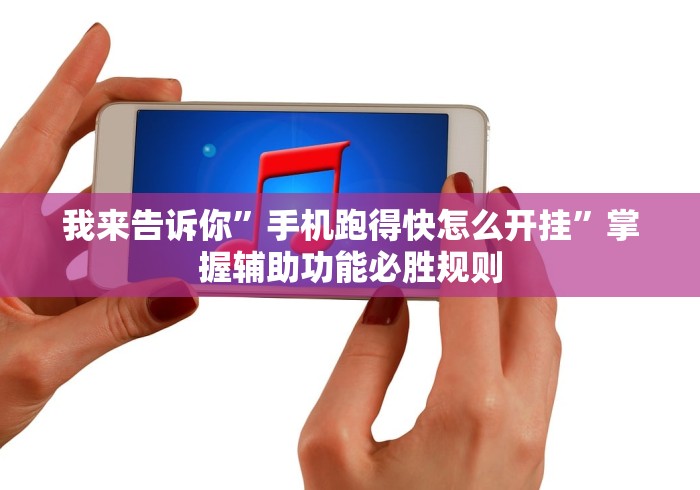 我来告诉你”手机跑得快怎么开挂”掌握辅助功能必胜规则