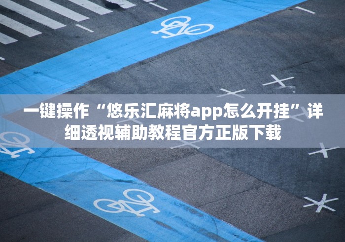 一键操作“悠乐汇麻将app怎么开挂”详细透视辅助教程官方正版下载