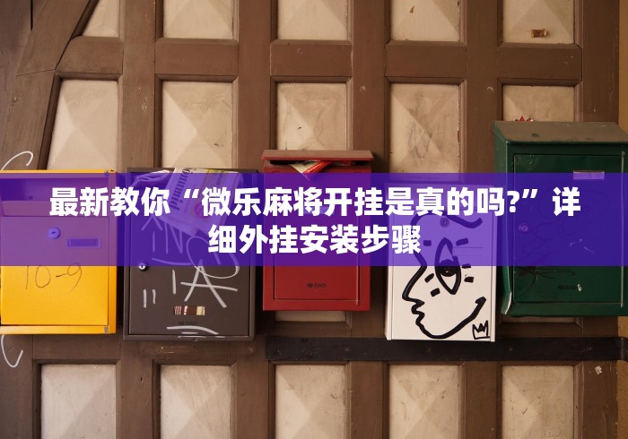 最新教你“微乐麻将开挂是真的吗?”详细外挂安装步骤