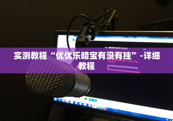 实测教程“优优乐暗宝有没有挂”-详细教程 实测教程“优优乐暗宝有没有挂”-详细教程