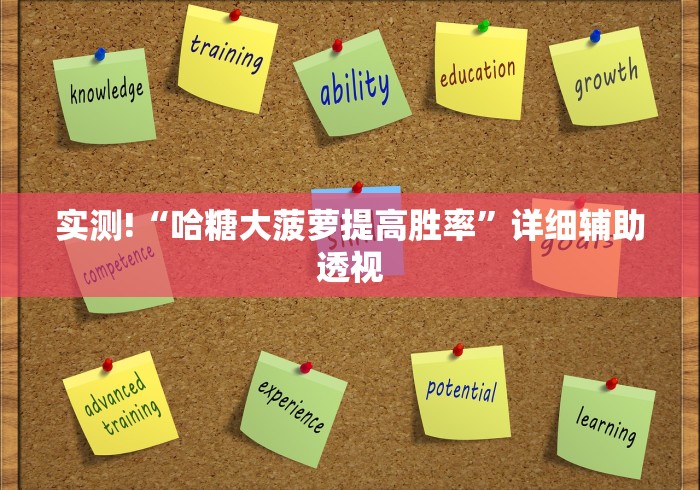 实测!“哈糖大菠萝提高胜率”详细辅助透视 实测!“哈糖大菠萝提高胜率”详细辅助透视