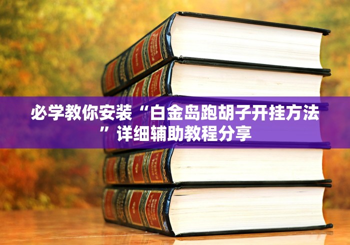 必学教你安装“白金岛跑胡子开挂方法”详细辅助教程分享