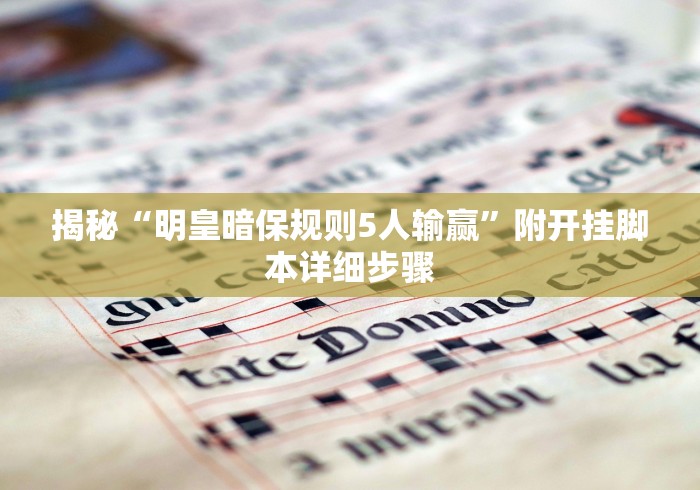 揭秘“明皇暗保规则5人输赢”附开挂脚本详细步骤 揭秘“明皇暗保规则5人输赢”附开挂脚本详细步骤