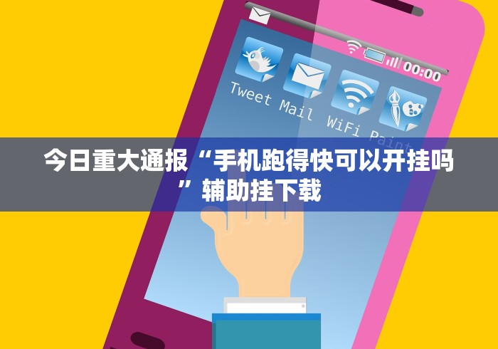 今日重大通报“手机跑得快可以开挂吗”辅助挂下载