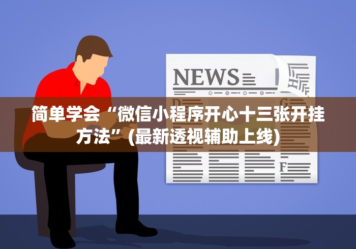 简单学会“微信小程序开心十三张开挂方法”(最新透视辅助上线) 简单学会“微信小程序开心十三张开挂方法”(最新透视辅助上线)