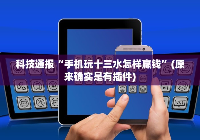 科技通报“手机玩十三水怎样赢钱”(原来确实是有插件)