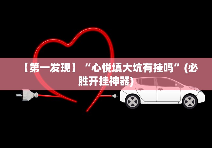 【第一发现】“心悦填大坑有挂吗”(必胜开挂神器) 【第一发现】“心悦填大坑有挂吗”(必胜开挂神器)