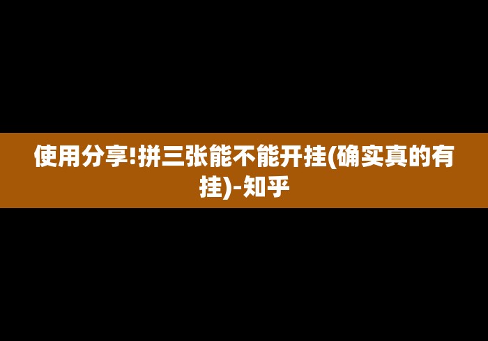 使用分享!拼三张能不能开挂(确实真的有挂)-知乎 使用分享!拼三张能不能开挂(确实真的有挂)-知乎