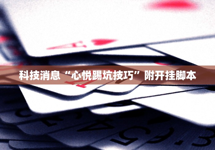 科技消息“心悦踢坑技巧”附开挂脚本