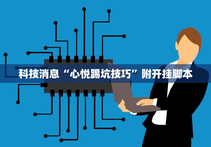 科技消息“心悦踢坑技巧”附开挂脚本