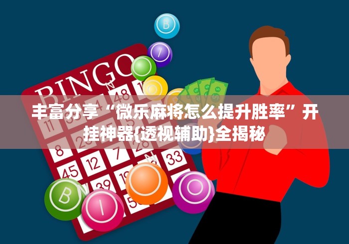 丰富分享“微乐麻将怎么提升胜率”开挂神器{透视辅助}全揭秘 丰富分享“微乐麻将怎么提升胜率”开挂神器{透视辅助}全揭秘