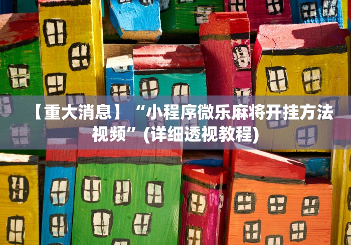 【重大消息】“小程序微乐麻将开挂方法视频”(详细透视教程)