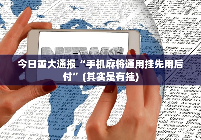 今日重大通报“手机麻将通用挂先用后付”(其实是有挂) 今日重大通报“手机麻将通用挂先用后付”(其实是有挂)