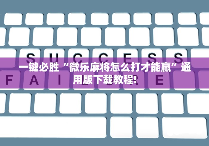 一键必胜“微乐麻将怎么打才能赢”通用版下载教程!