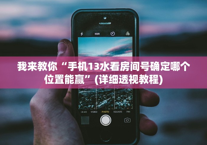 我来教你“手机13水看房间号确定哪个位置能赢”(详细透视教程)