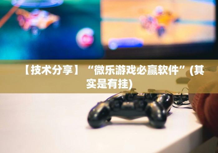 【技术分享】“微乐游戏必赢软件”(其实是有挂)