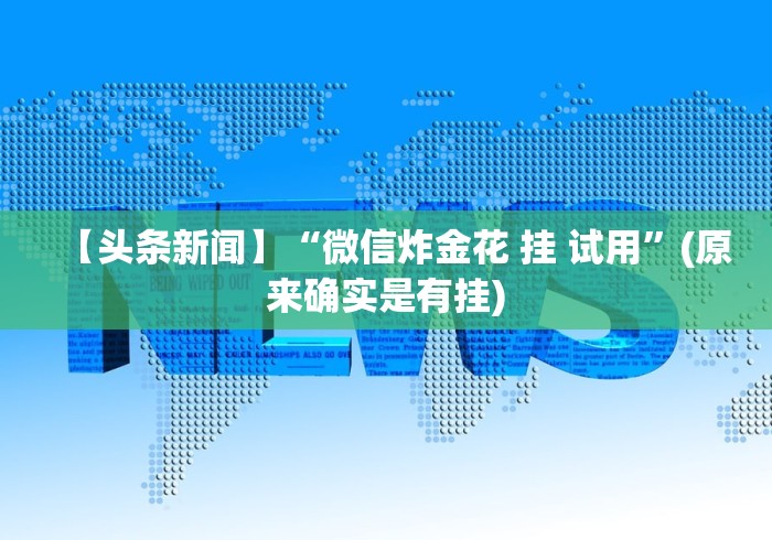 【头条新闻】“微信炸金花 挂 试用”(原来确实是有挂)