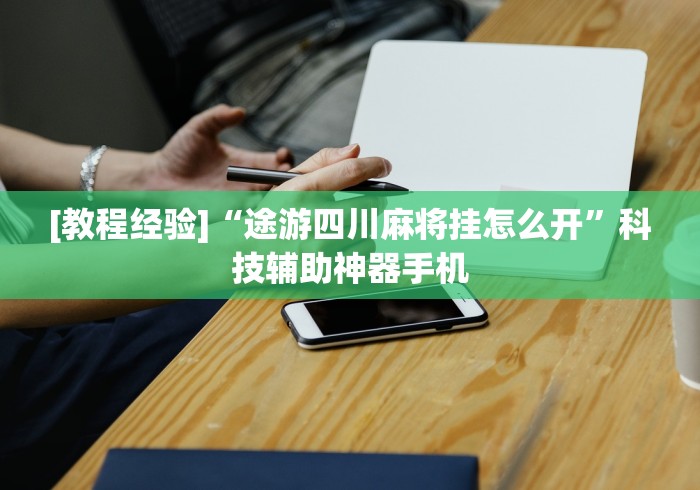 [教程经验]“途游四川麻将挂怎么开”科技辅助神器手机