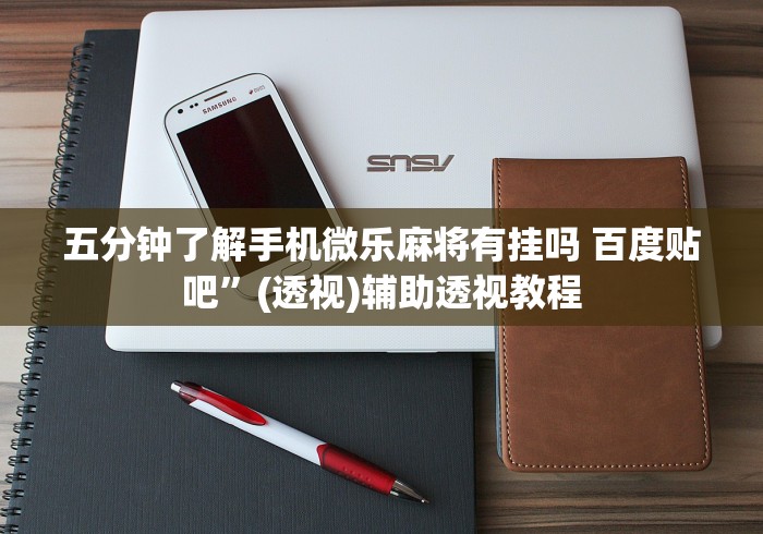 五分钟了解手机微乐麻将有挂吗 百度贴吧”(透视)辅助透视教程