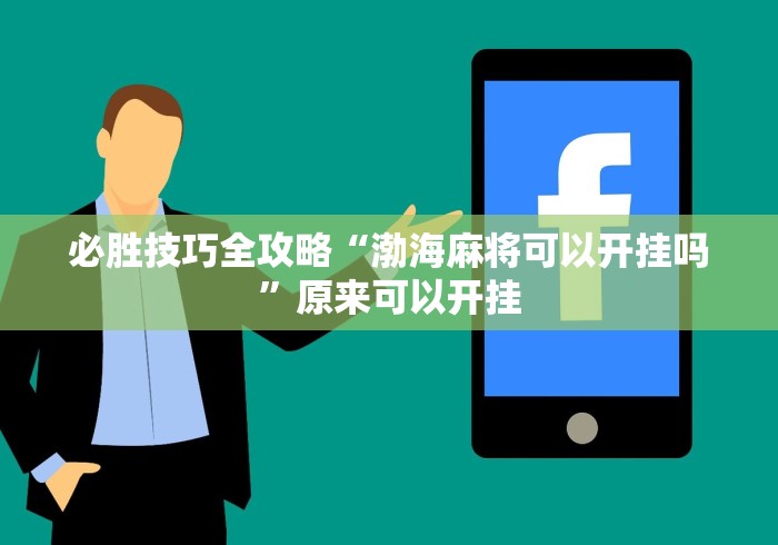 必胜技巧全攻略“渤海麻将可以开挂吗”原来可以开挂