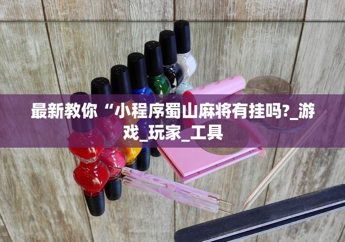 最新教你“小程序蜀山麻将有挂吗?_游戏_玩家_工具