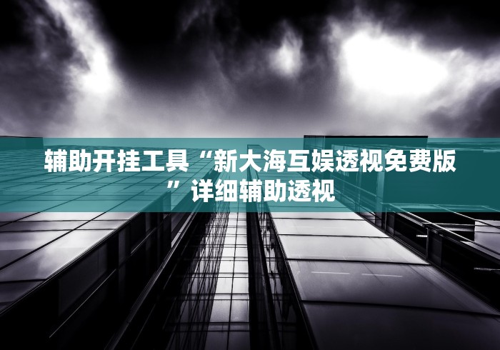 辅助开挂工具“新大海互娱透视免费版”详细辅助透视