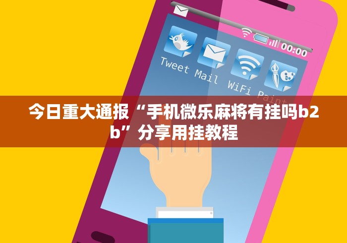 今日重大通报“手机微乐麻将有挂吗b2b”分享用挂教程