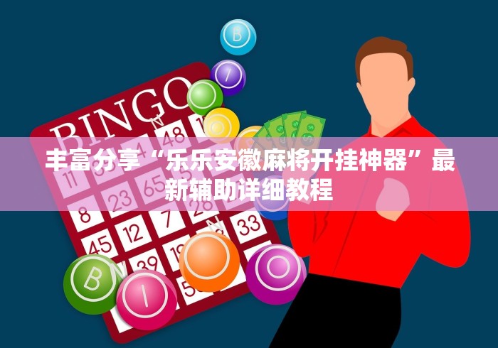 丰富分享“乐乐安徽麻将开挂神器”最新辅助详细教程