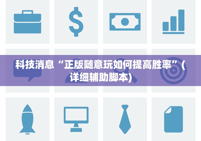 科技消息“正版随意玩如何提高胜率”(详细辅助脚本)