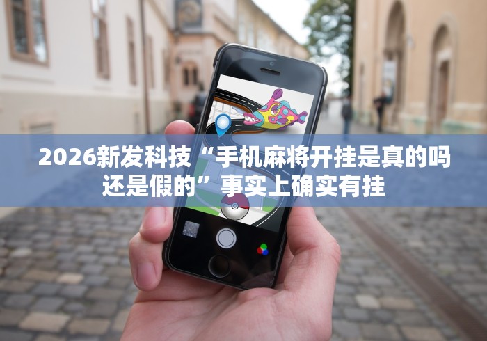 2026新发科技“手机麻将开挂是真的吗还是假的”事实上确实有挂