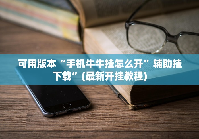 可用版本“手机牛牛挂怎么开”辅助挂下载”(最新开挂教程)