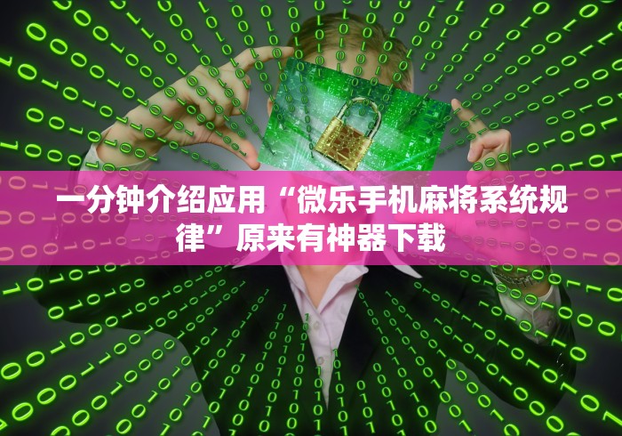 一分钟介绍应用“微乐手机麻将系统规律”原来有神器下载