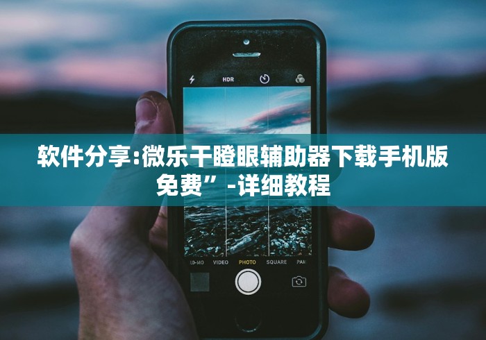 软件分享:微乐干瞪眼辅助器下载手机版免费”-详细教程