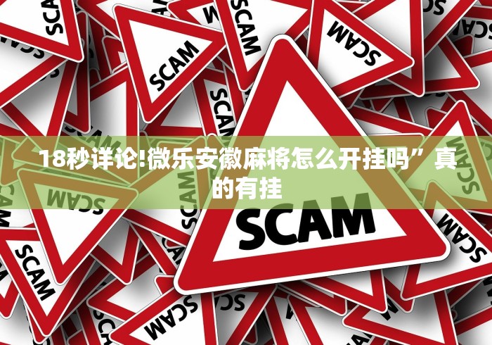 18秒详论!微乐安徽麻将怎么开挂吗”真的有挂