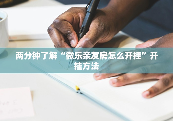 两分钟了解“微乐亲友房怎么开挂”开挂方法