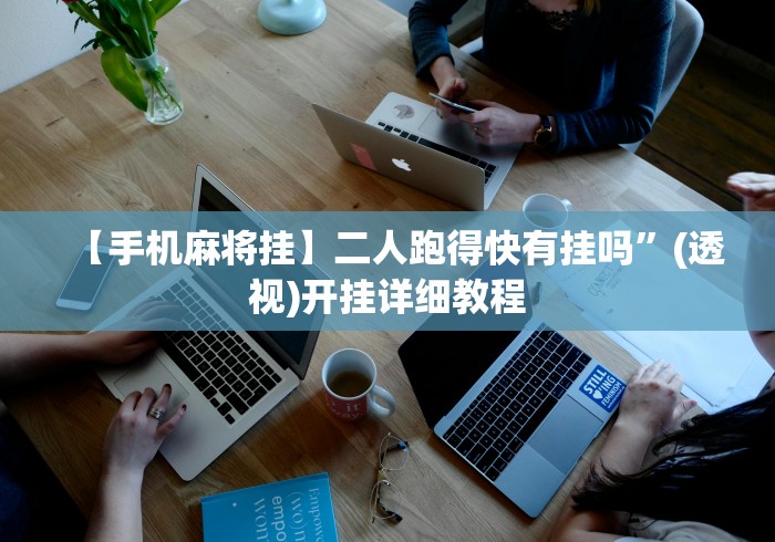 【手机麻将挂】二人跑得快有挂吗”(透视)开挂详细教程