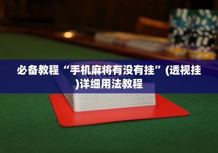 必备教程“手机麻将有没有挂”(透视挂)详细用法教程