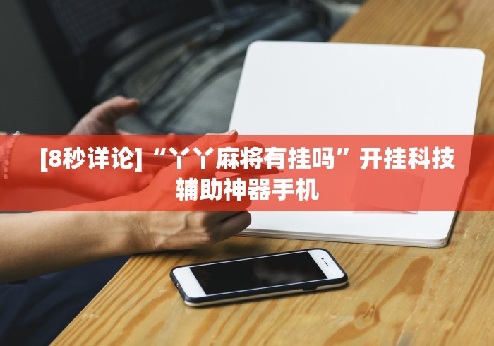 [8秒详论]“丫丫麻将有挂吗”开挂科技辅助神器手机