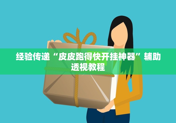 经验传递“皮皮跑得快开挂神器”辅助透视教程