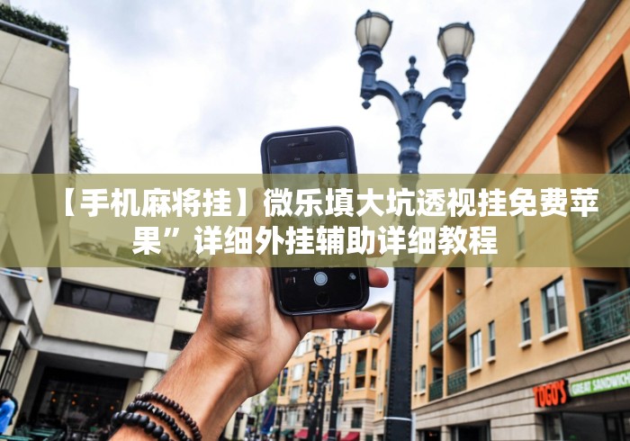 【手机麻将挂】微乐填大坑透视挂免费苹果”详细外挂辅助详细教程