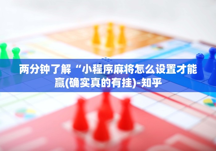 两分钟了解“小程序麻将怎么设置才能赢(确实真的有挂)-知乎