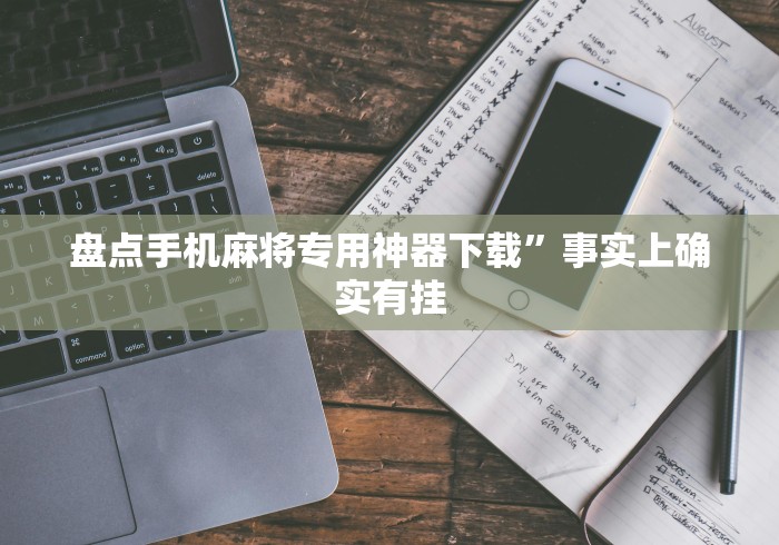 盘点手机麻将专用神器下载”事实上确实有挂